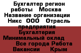 Бухгалтер(регион работы - Москва) › Название организации ­ Никс, ООО › Отрасль предприятия ­ Бухгалтерия › Минимальный оклад ­ 55 000 - Все города Работа » Вакансии   . Крым,Алушта